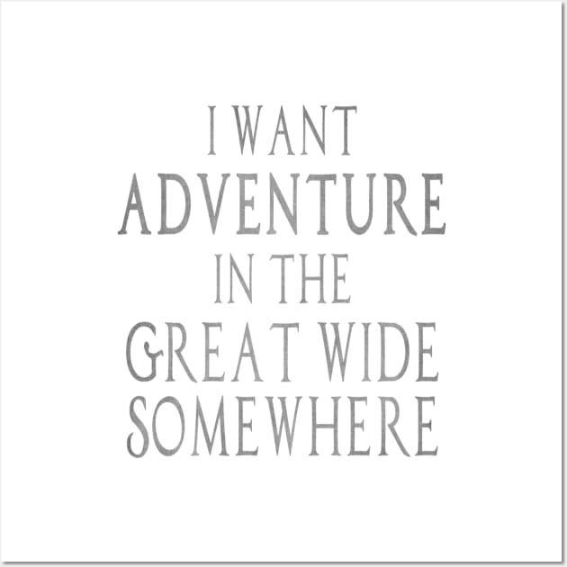 I Want Adventure in the Great Wide Somewhere! Wall Art by FandomTrading